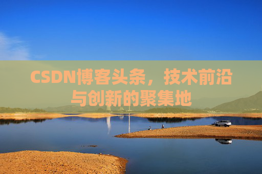 CSDN博客头条，技术前沿与创新的聚集地